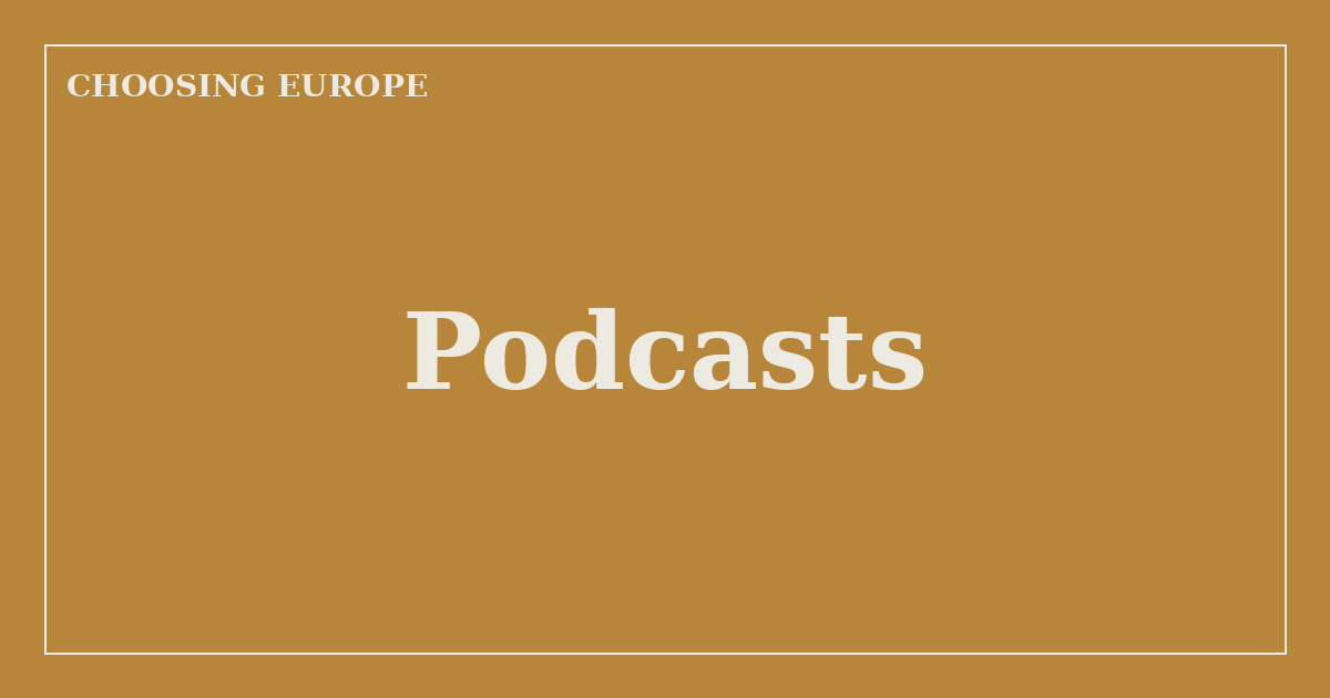 Podcasts — Choosing Europe